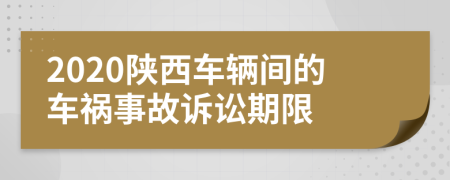 2020陕西车辆间的车祸事故诉讼期限
