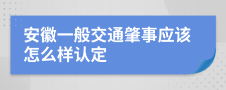 安徽一般交通肇事应该怎么样认定