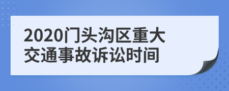 2020门头沟区重大交通事故诉讼时间