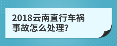 2018云南直行车祸事故怎么处理？