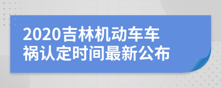 2020吉林机动车车祸认定时间最新公布