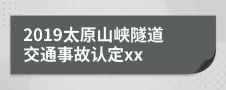 2019太原山峡隧道交通事故认定xx