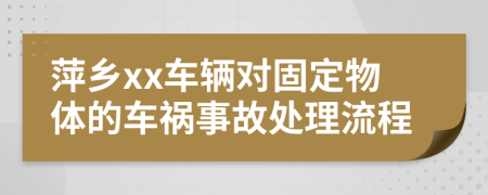 萍乡xx车辆对固定物体的车祸事故处理流程