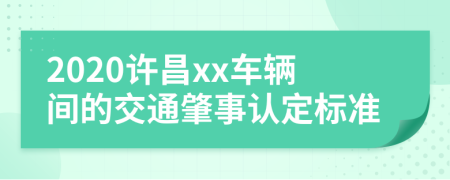 2020许昌xx车辆间的交通肇事认定标准