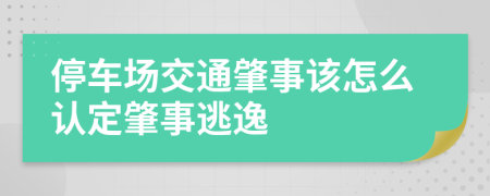 停车场交通肇事该怎么认定肇事逃逸