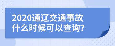 2020通辽交通事故什么时候可以查询？