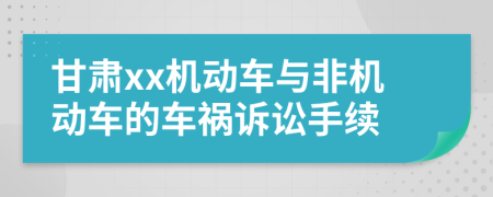 甘肃xx机动车与非机动车的车祸诉讼手续