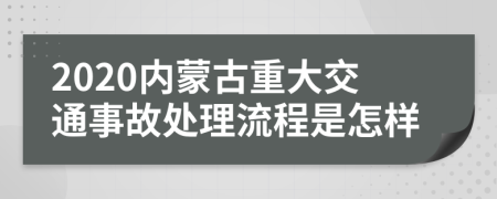 2020内蒙古重大交通事故处理流程是怎样