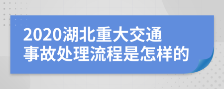 2020湖北重大交通事故处理流程是怎样的