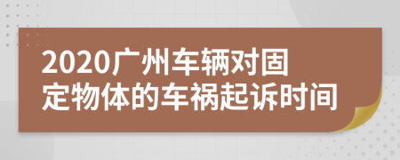 2020广州车辆对固定物体的车祸起诉时间