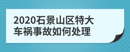 2020石景山区特大车祸事故如何处理