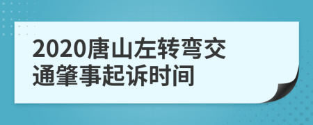 2020唐山左转弯交通肇事起诉时间