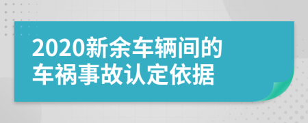 2020新余车辆间的车祸事故认定依据