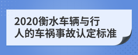 2020衡水车辆与行人的车祸事故认定标准
