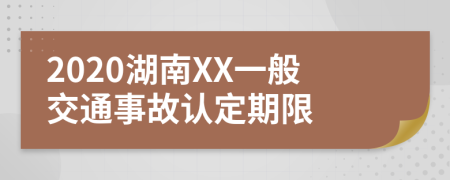 2020湖南XX一般交通事故认定期限