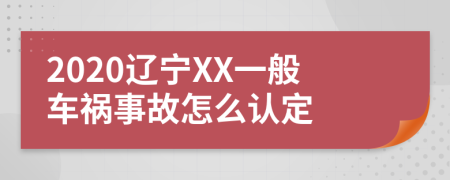 2020辽宁XX一般车祸事故怎么认定