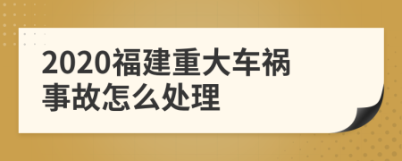 2020福建重大车祸事故怎么处理