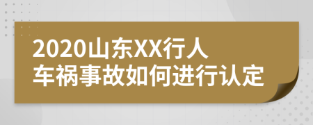 2020山东XX行人车祸事故如何进行认定