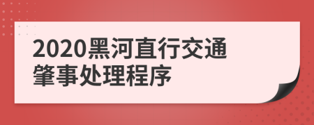 2020黑河直行交通肇事处理程序