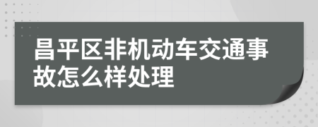 昌平区非机动车交通事故怎么样处理