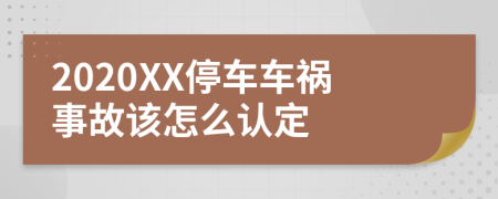 2020XX停车车祸事故该怎么认定
