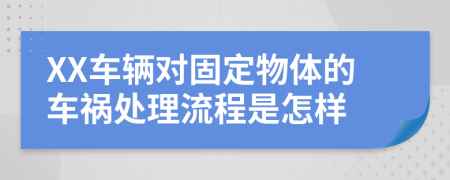 XX车辆对固定物体的车祸处理流程是怎样