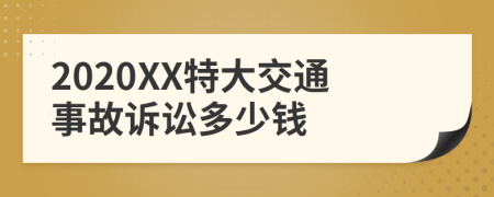 2020XX特大交通事故诉讼多少钱