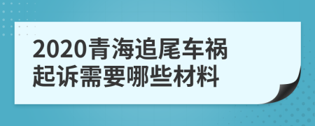 2020青海追尾车祸起诉需要哪些材料