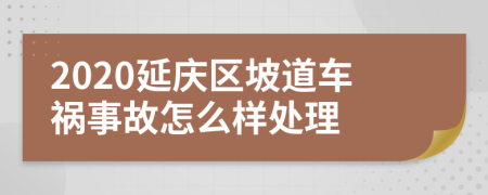 2020延庆区坡道车祸事故怎么样处理