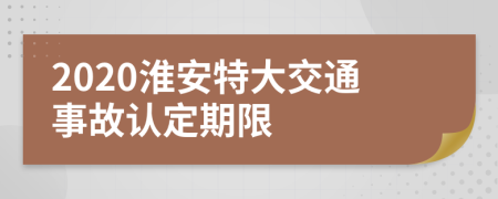 2020淮安特大交通事故认定期限