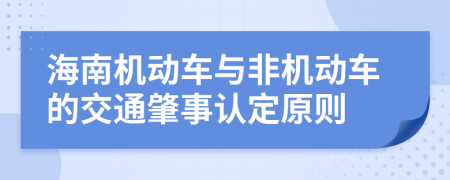 海南机动车与非机动车的交通肇事认定原则