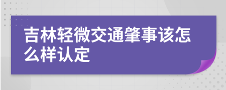 吉林轻微交通肇事该怎么样认定