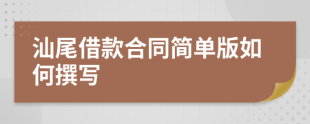 汕尾借款合同简单版如何撰写