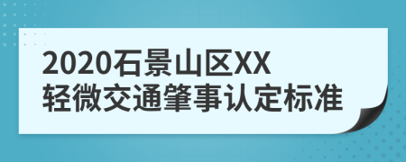 2020石景山区XX轻微交通肇事认定标准