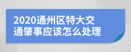 2020通州区特大交通肇事应该怎么处理