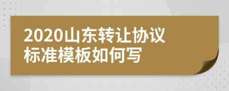 2020山东转让协议标准模板如何写