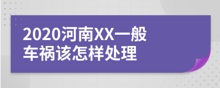 2020河南XX一般车祸该怎样处理