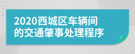 2020西城区车辆间的交通肇事处理程序