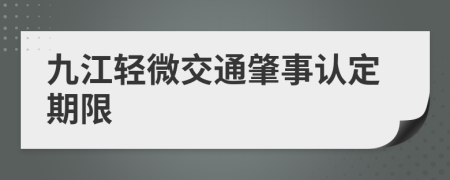 九江轻微交通肇事认定期限