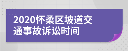 2020怀柔区坡道交通事故诉讼时间