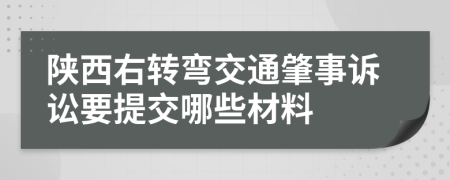 陕西右转弯交通肇事诉讼要提交哪些材料