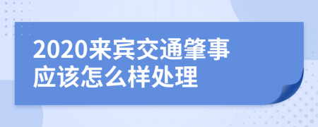 2020来宾交通肇事应该怎么样处理