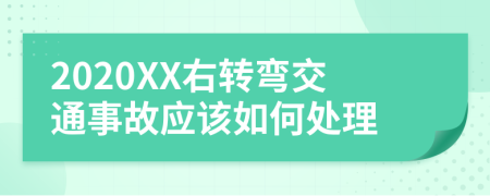 2020XX右转弯交通事故应该如何处理