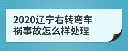 2020辽宁右转弯车祸事故怎么样处理