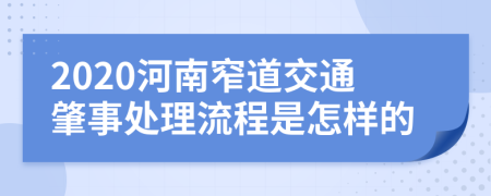 2020河南窄道交通肇事处理流程是怎样的