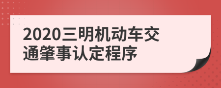 2020三明机动车交通肇事认定程序