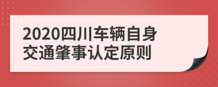 2020四川车辆自身交通肇事认定原则