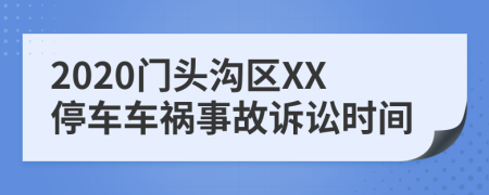 2020门头沟区XX停车车祸事故诉讼时间