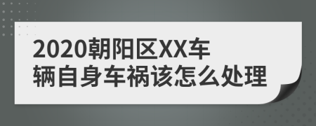 2020朝阳区XX车辆自身车祸该怎么处理