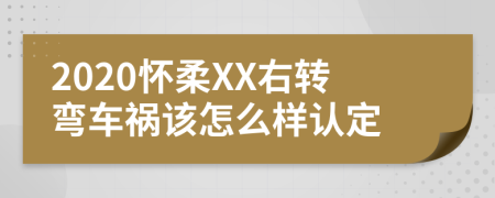 2020怀柔XX右转弯车祸该怎么样认定